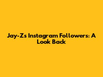 Jay-Z's Instagram Followers: A Look Back