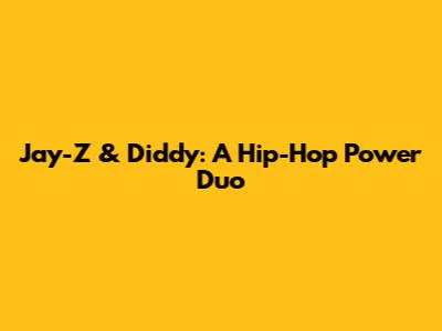 Jay-Z & Diddy: A Hip-Hop Power Duo