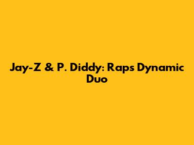 Jay-Z & P. Diddy: Rap's Dynamic Duo
