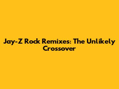 Jay-Z Rock Remixes: The Unlikely Crossover