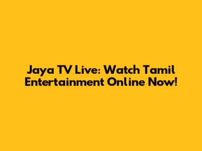 Jaya TV Live: Watch Tamil Entertainment Online Now!
