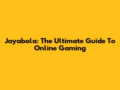 Jayabola: The Ultimate Guide To Online Gaming