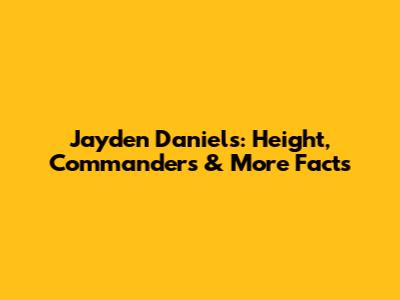 Jayden Daniels: Height, Commanders & More Facts