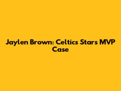Jaylen Brown: Celtics Star's MVP Case