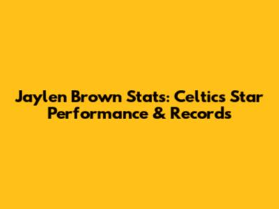Jaylen Brown Stats: Celtics Star Performance & Records