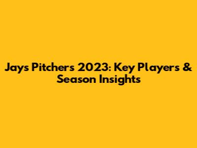Jays Pitchers 2023: Key Players & Season Insights