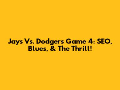 Jays Vs. Dodgers Game 4: SEO, Blues, & The Thrill!