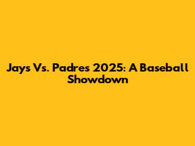 Jays Vs. Padres 2025: A Baseball Showdown