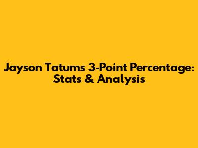 Jayson Tatum's 3-Point Percentage: Stats & Analysis