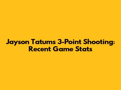 Jayson Tatum's 3-Point Shooting: Recent Game Stats