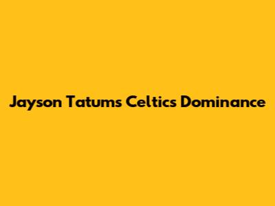 Jayson Tatum's Celtics Dominance
