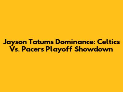 Jayson Tatum's Dominance: Celtics Vs. Pacers Playoff Showdown