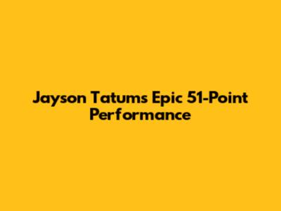 Jayson Tatum's Epic 51-Point Performance