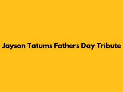 Jayson Tatum's Father's Day Tribute