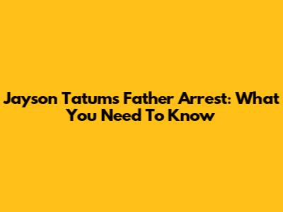 Jayson Tatum's Father Arrest: What You Need To Know