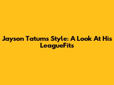 Jayson Tatum's Style: A Look At His LeagueFits