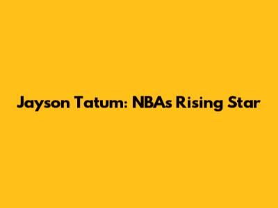 Jayson Tatum: NBA's Rising Star