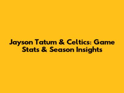 Jayson Tatum & Celtics: Game Stats & Season Insights