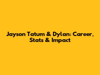 Jayson Tatum & Dylan: Career, Stats & Impact