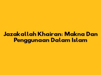 Jazakallah Khairan: Makna Dan Penggunaan Dalam Islam