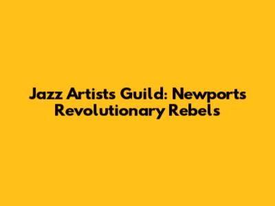 Jazz Artists Guild: Newport's Revolutionary Rebels
