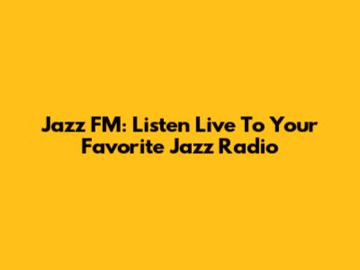 Jazz FM: Listen Live To Your Favorite Jazz Radio