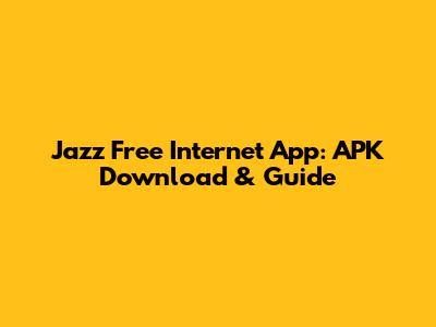 Jazz Free Internet App: APK Download & Guide