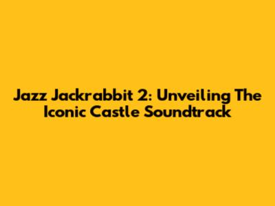 Jazz Jackrabbit 2: Unveiling The Iconic Castle Soundtrack