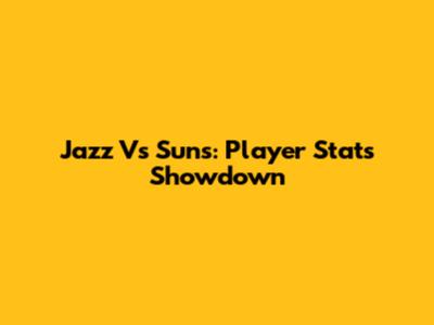 Jazz Vs Suns: Player Stats Showdown