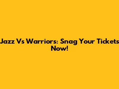 Jazz Vs Warriors: Snag Your Tickets Now!