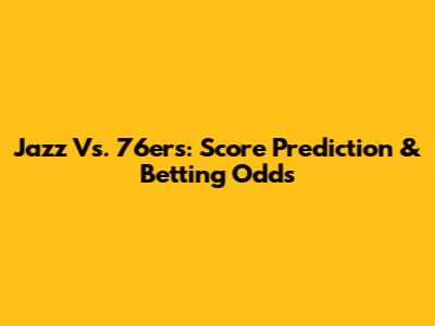 Jazz Vs. 76ers: Score Prediction & Betting Odds