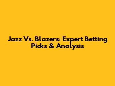 Jazz Vs. Blazers: Expert Betting Picks & Analysis