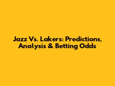 Jazz Vs. Lakers: Predictions, Analysis & Betting Odds