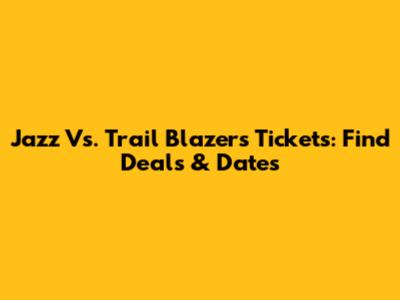 Jazz Vs. Trail Blazers Tickets: Find Deals & Dates