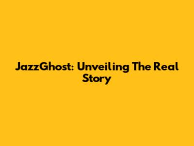 JazzGhost: Unveiling The Real Story