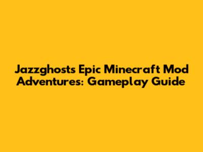 Jazzghost's Epic Minecraft Mod Adventures: Gameplay Guide