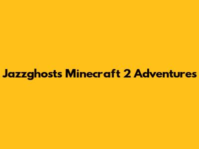 Jazzghost's Minecraft 2 Adventures