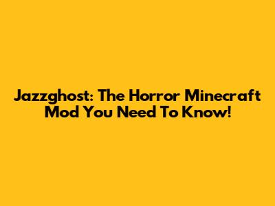 Jazzghost: The Horror Minecraft Mod You Need To Know!