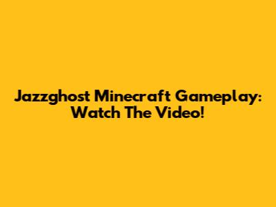 Jazzghost Minecraft Gameplay: Watch The Video!