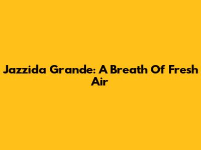 Jazzida Grande: A Breath Of Fresh Air