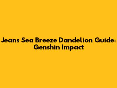 Jean's Sea Breeze Dandelion Guide: Genshin Impact