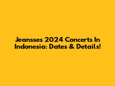 Jeansse's 2024 Concerts In Indonesia: Dates & Details!