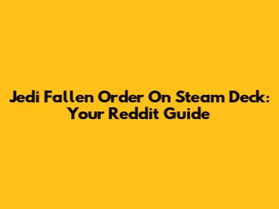 Jedi Fallen Order On Steam Deck: Your Reddit Guide