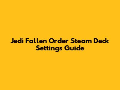 Jedi Fallen Order Steam Deck Settings Guide