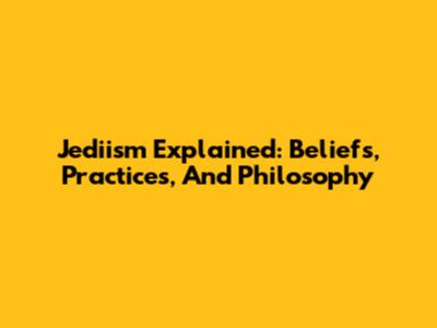 Jediism Explained: Beliefs, Practices, And Philosophy