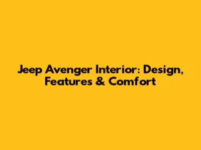 Jeep Avenger Interior: Design, Features & Comfort