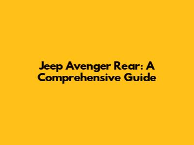 Jeep Avenger Rear: A Comprehensive Guide