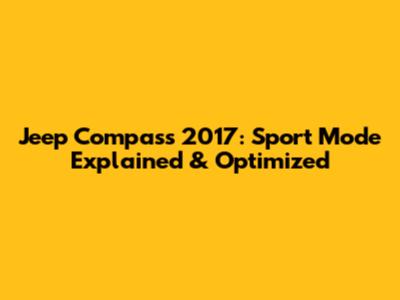 Jeep Compass 2017: Sport Mode Explained & Optimized