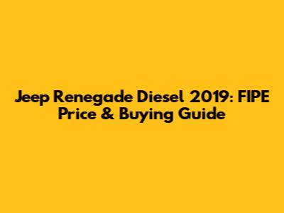 Jeep Renegade Diesel 2019: FIPE Price & Buying Guide