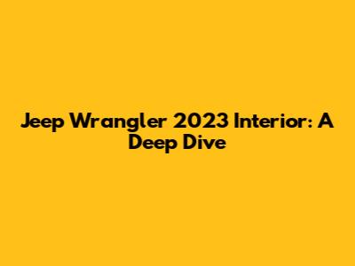 Jeep Wrangler 2023 Interior: A Deep Dive